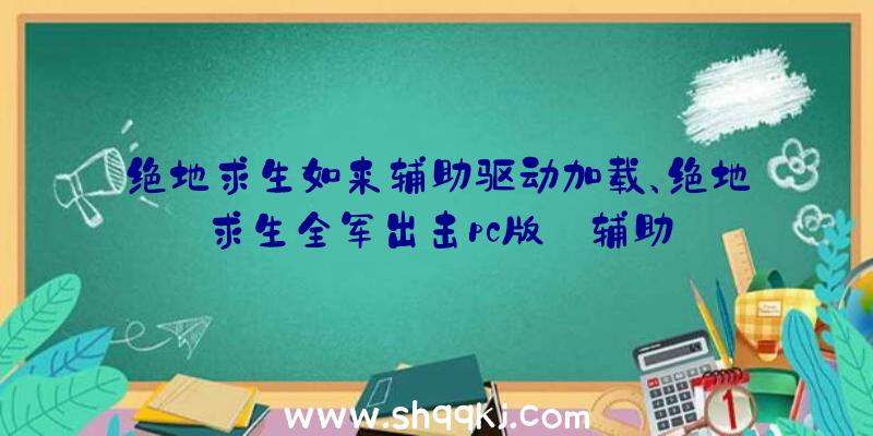 绝地求生如来辅助驱动加载、绝地求生全军出击pc版